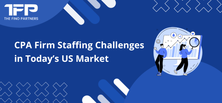 CPA Firm Staffing Challenges in Today’s US Market
